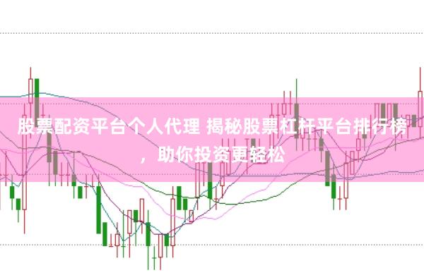 股票配资平台个人代理 揭秘股票杠杆平台排行榜，助你投资更轻松