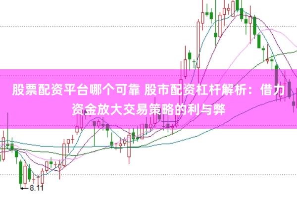 股票配资平台哪个可靠 股市配资杠杆解析：借力资金放大交易策略的利与弊