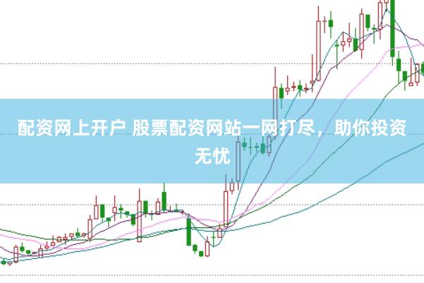 配资网上开户 股票配资网站一网打尽，助你投资无忧