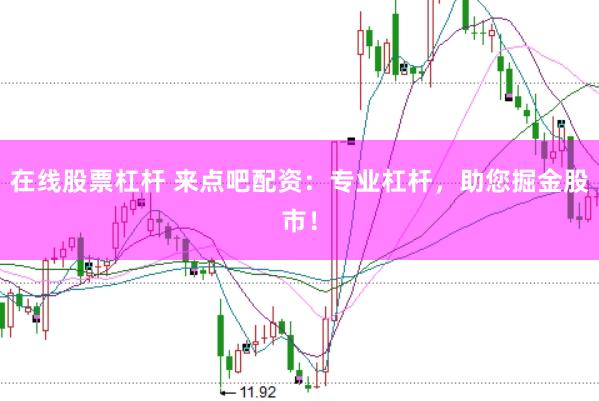 在线股票杠杆 来点吧配资：专业杠杆，助您掘金股市！