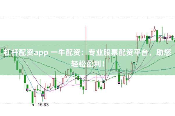 杠杆配资app 一牛配资：专业股票配资平台，助您轻松盈利！