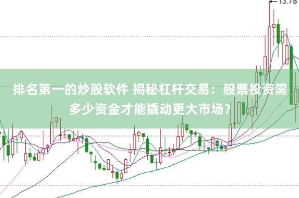 排名第一的炒股软件 揭秘杠杆交易：股票投资需多少资金才能撬动更大市场？