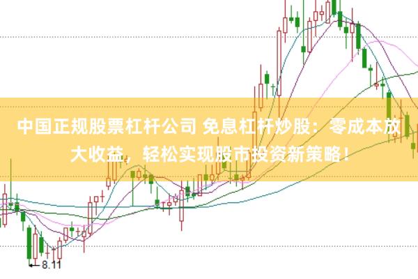 中国正规股票杠杆公司 免息杠杆炒股：零成本放大收益，轻松实现股市投资新策略！