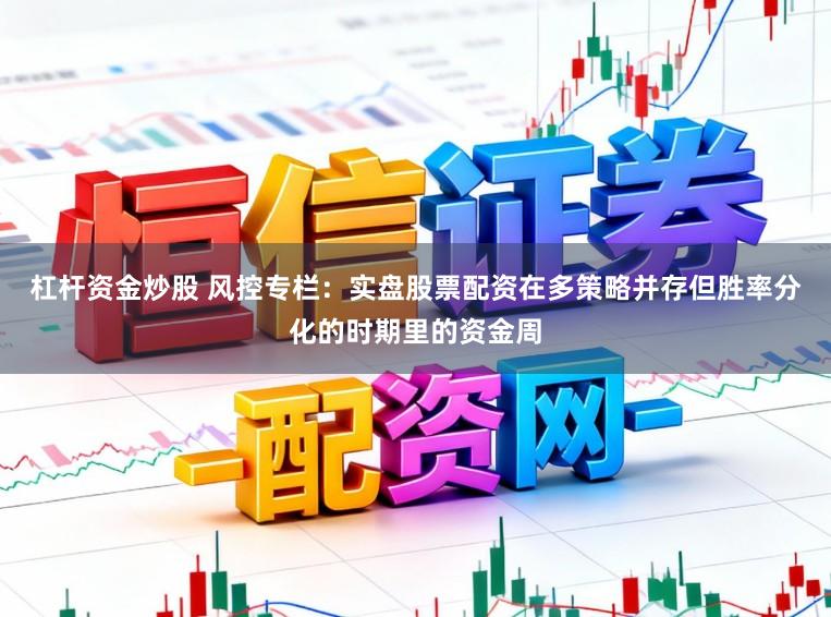 杠杆资金炒股 风控专栏：实盘股票配资在多策略并存但胜率分化的时期里的资金周