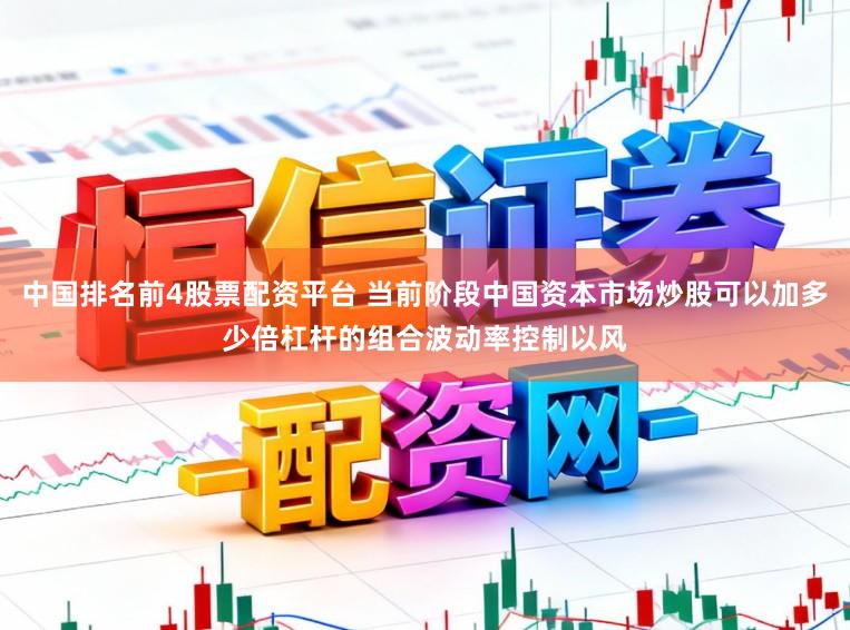 中国排名前4股票配资平台 当前阶段中国资本市场炒股可以加多少倍杠杆的组合波动率控制以风