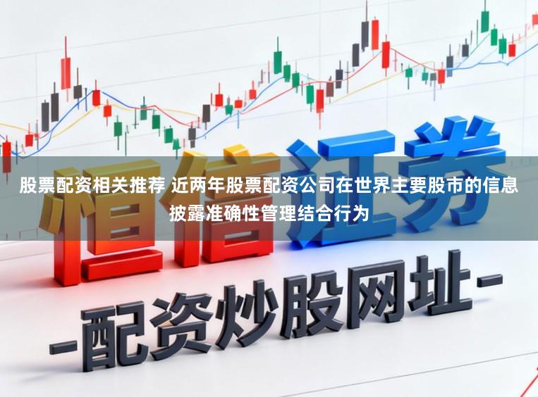 股票配资相关推荐 近两年股票配资公司在世界主要股市的信息披露准确性管理结合行为