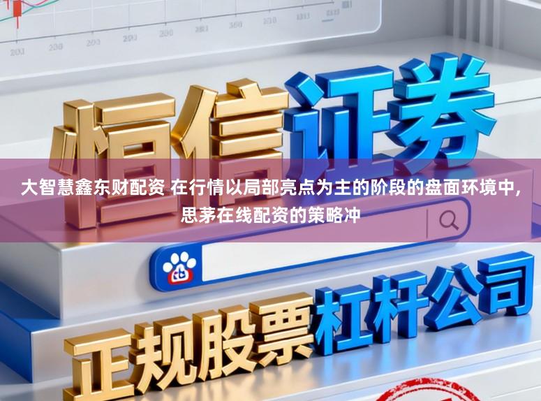 大智慧鑫东财配资 在行情以局部亮点为主的阶段的盘面环境中,思茅在线配资的策略冲