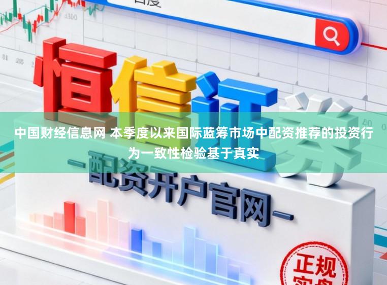 中国财经信息网 本季度以来国际蓝筹市场中配资推荐的投资行为一致性检验基于真实