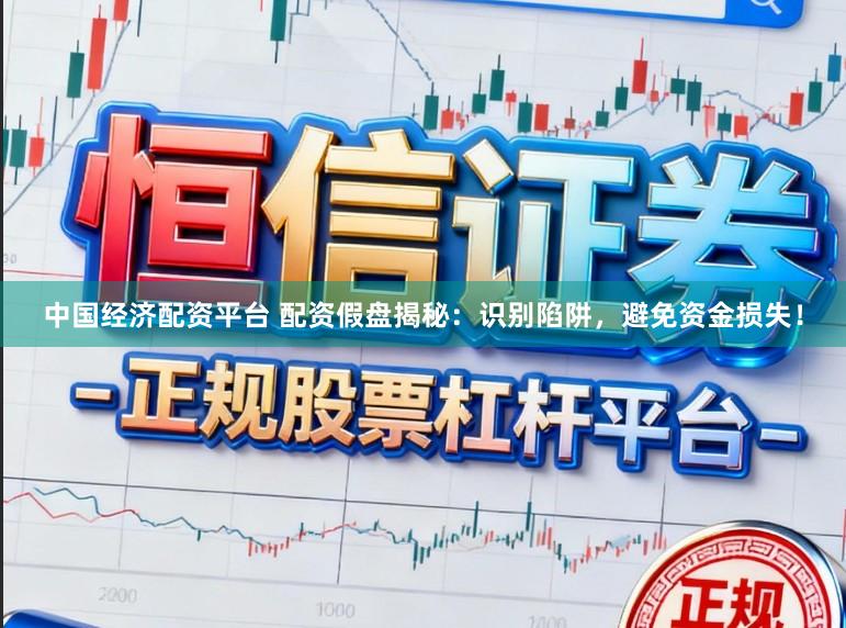 中国经济配资平台 配资假盘揭秘：识别陷阱，避免资金损失！