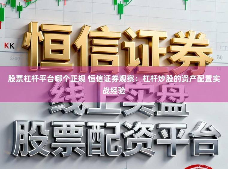 股票杠杆平台哪个正规 恒信证券观察：杠杆炒股的资产配置实战经验