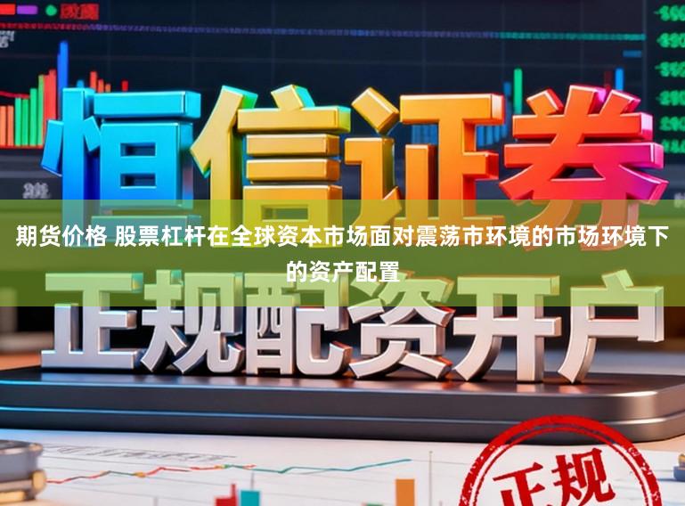 期货价格 股票杠杆在全球资本市场面对震荡市环境的市场环境下的资产配置
