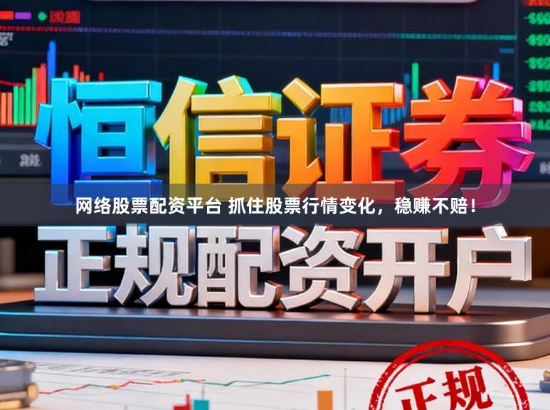 网络股票配资平台 抓住股票行情变化，稳赚不赔！