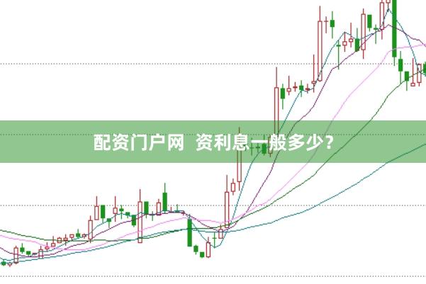 配资门户网  资利息一般多少？