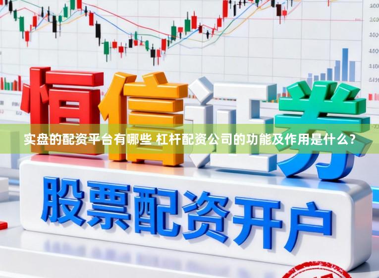 实盘的配资平台有哪些 杠杆配资公司的功能及作用是什么？
