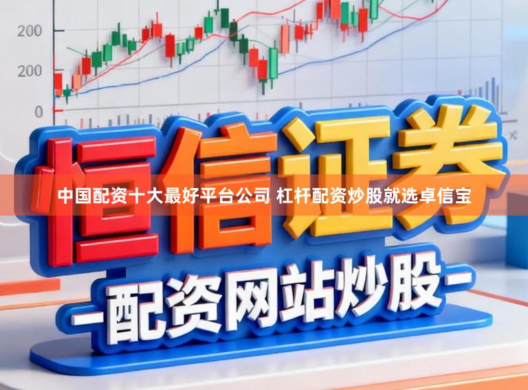 中国配资十大最好平台公司 杠杆配资炒股就选卓信宝