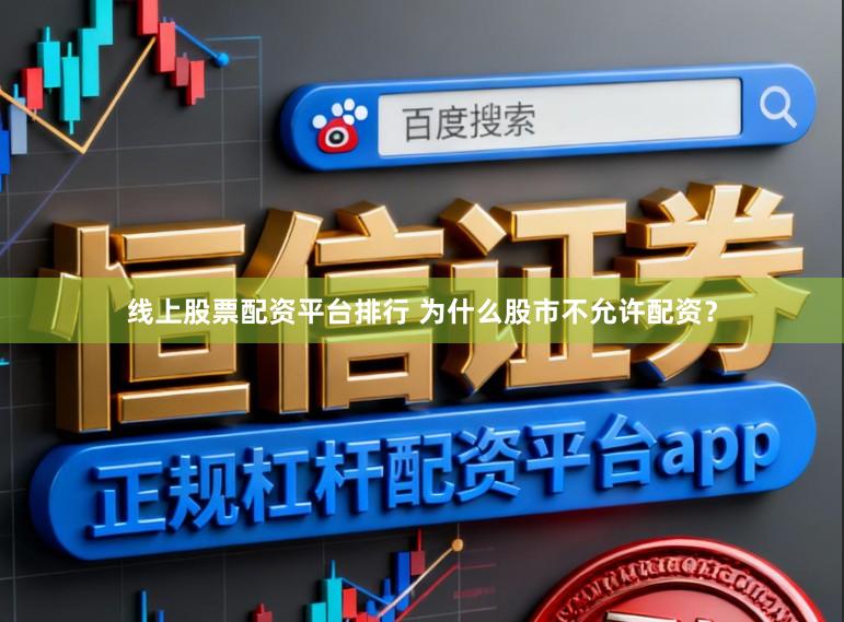 线上股票配资平台排行 为什么股市不允许配资？