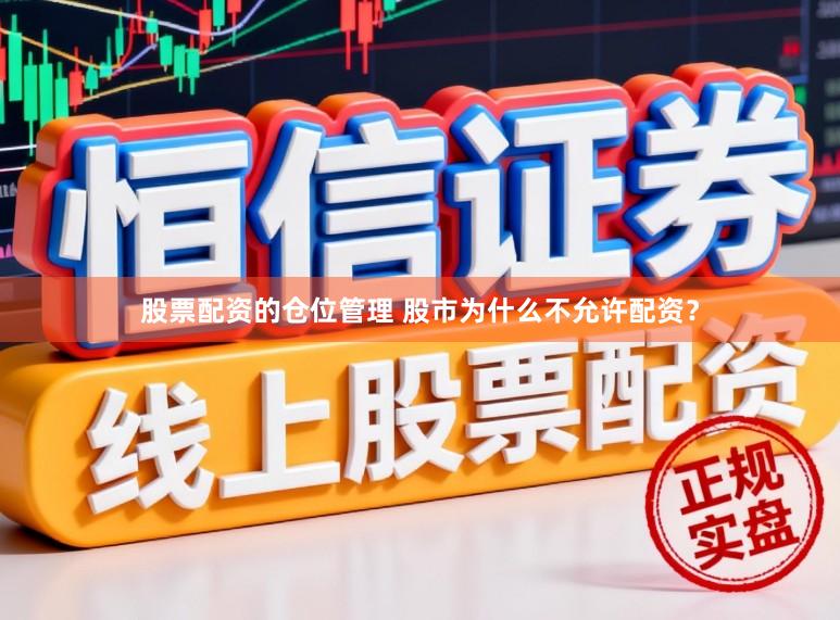 股票配资的仓位管理 股市为什么不允许配资？