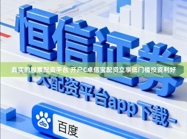 真实的股票配资平台 开户C卓信宝配资立享低门槛投资利好