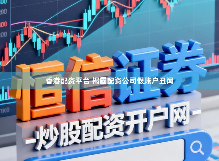 香港配资平台 揭露配资公司假账户丑闻
