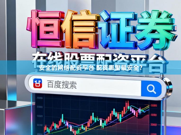 安全的网络配资平台 配资哪里最安全？