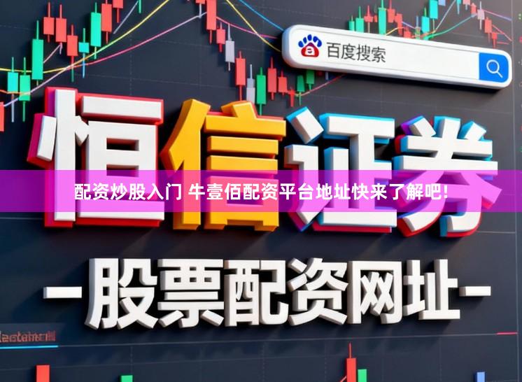 配资炒股入门 牛壹佰配资平台地址快来了解吧!