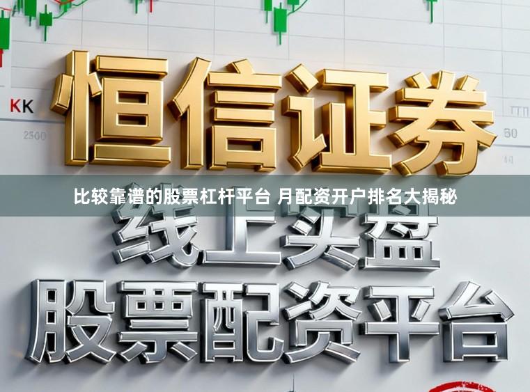 比较靠谱的股票杠杆平台 月配资开户排名大揭秘