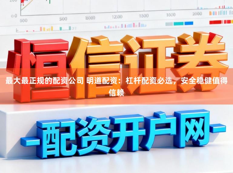 最大最正规的配资公司 明道配资：杠杆配资必选，安全稳健值得信赖