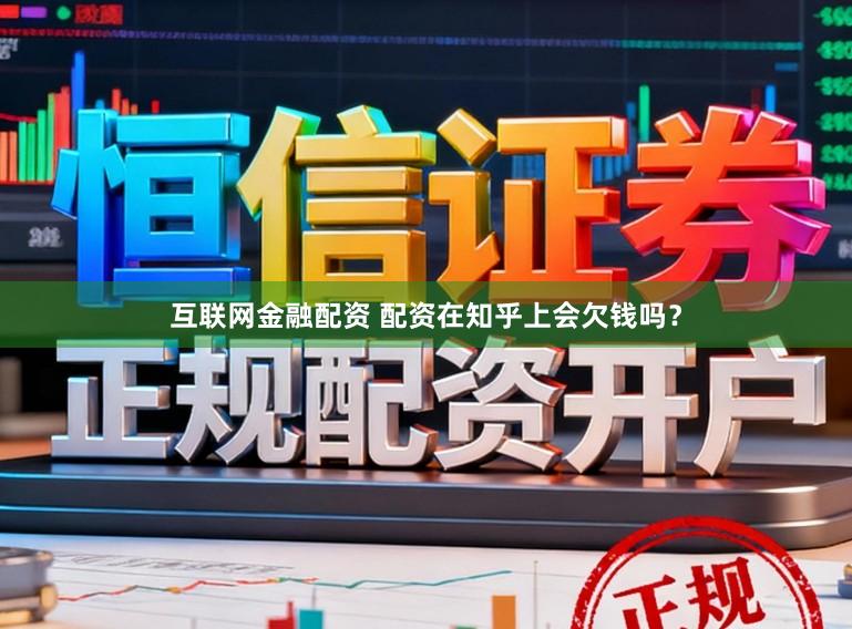 互联网金融配资 配资在知乎上会欠钱吗？